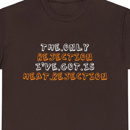 The Only Rejection I've Got is Heat Rejection T-Shirt